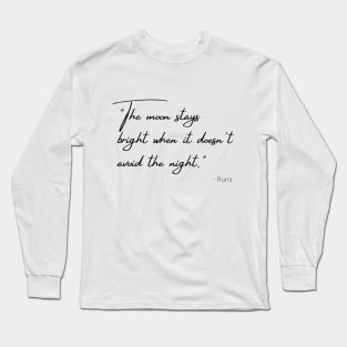 "The moon stays bright when it doesn't avoid the night." Long Sleeve T-Shirt